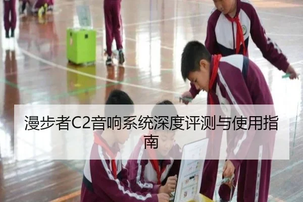 漫步者C2音响系统深度评测与使用指南