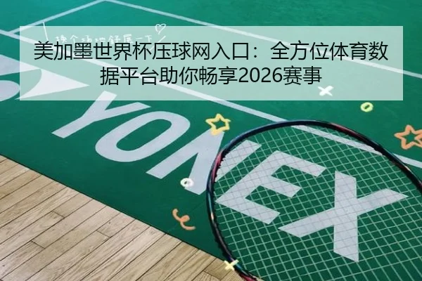 美加墨世界杯压球网入口：全方位体育数据平台助你畅享2026赛事
