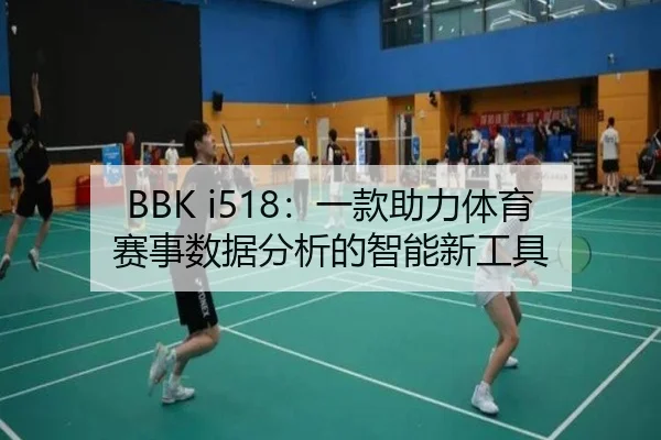BBK i518：一款助力体育赛事数据分析的智能新工具